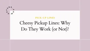 Cheesy Pickup Lines Why Do They Work (or Not)