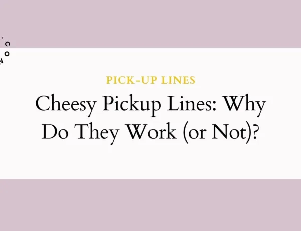 Cheesy Pickup Lines Why Do They Work (or Not)