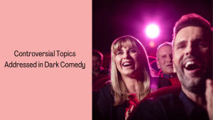Navigating the Murky Waters of Dark Comedy