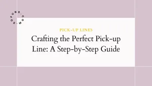Crafting the Perfect Pick-up Line A Step-by-Step Guide