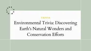 Environmental Trivia: Discovering Earth's Natural Wonders and Conservation Efforts Environmental Trivia: Discovering Earth's Natural Wonders and Conservation Efforts