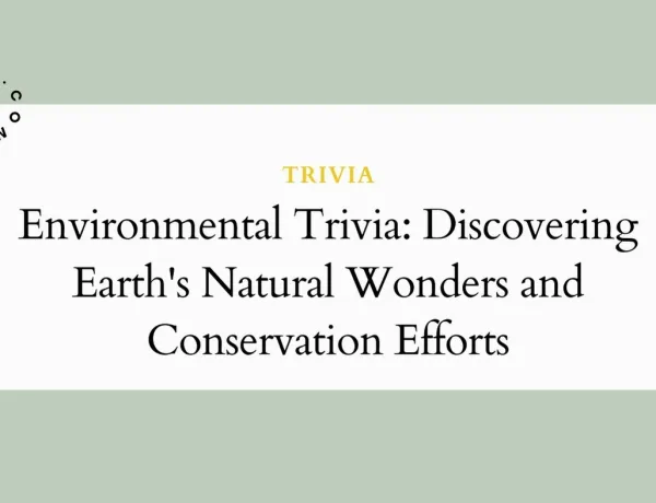 Environmental Trivia: Discovering Earth's Natural Wonders and Conservation Efforts