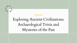 Exploring Ancient Civilizations: Archaeological Trivia and Mysteries of the Past