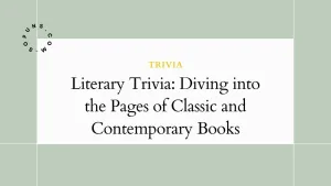 Literary Trivia: Diving into the Pages of Classic and Contemporary Books Literary Trivia: Diving into the Pages of Classic and Contemporary Books