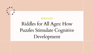 Riddles for All Ages: How Puzzles Stimulate Cognitive Development Riddles for All Ages How Puzzles Stimulate Cognitive Development