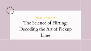 The Science of Flirting: Decoding the Art of Pickup Lines The Science of Flirting Decoding the Art of Pickup Lines
