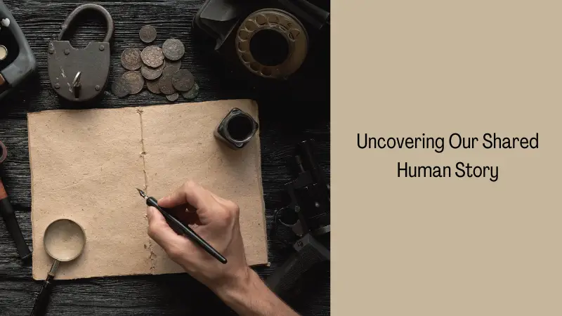 Uncovering Our Shared Human Story